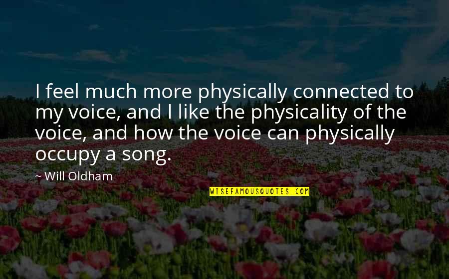 Will Oldham Quotes By Will Oldham: I feel much more physically connected to my Will Oldham Quotes By Will Oldham: I feel much more physically connected to my