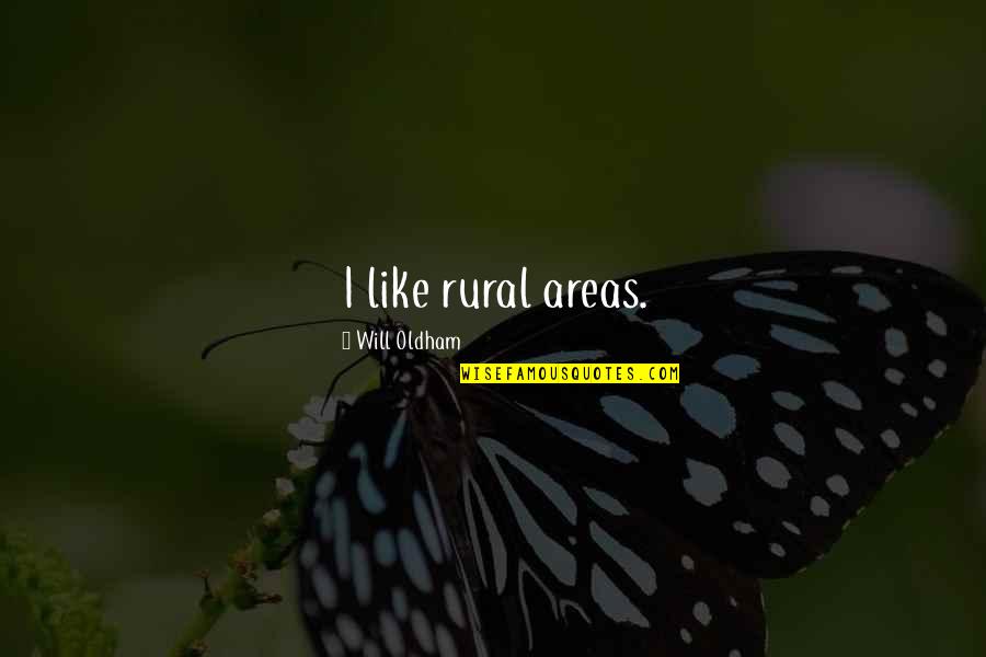 Will Oldham Quotes By Will Oldham: I like rural areas. Will Oldham Quotes By Will Oldham: I like rural areas.