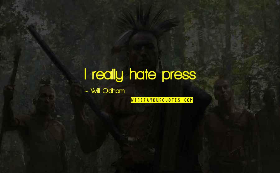 Will Oldham Quotes By Will Oldham: I really hate press. Will Oldham Quotes By Will Oldham: I really hate press.