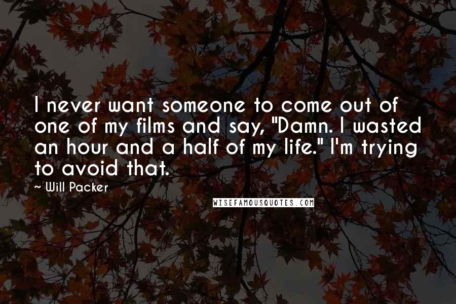 Will Packer quotes: I never want someone to come out of one of my films and say, "Damn. I wasted an hour and a half of my life." I'm trying to avoid that.