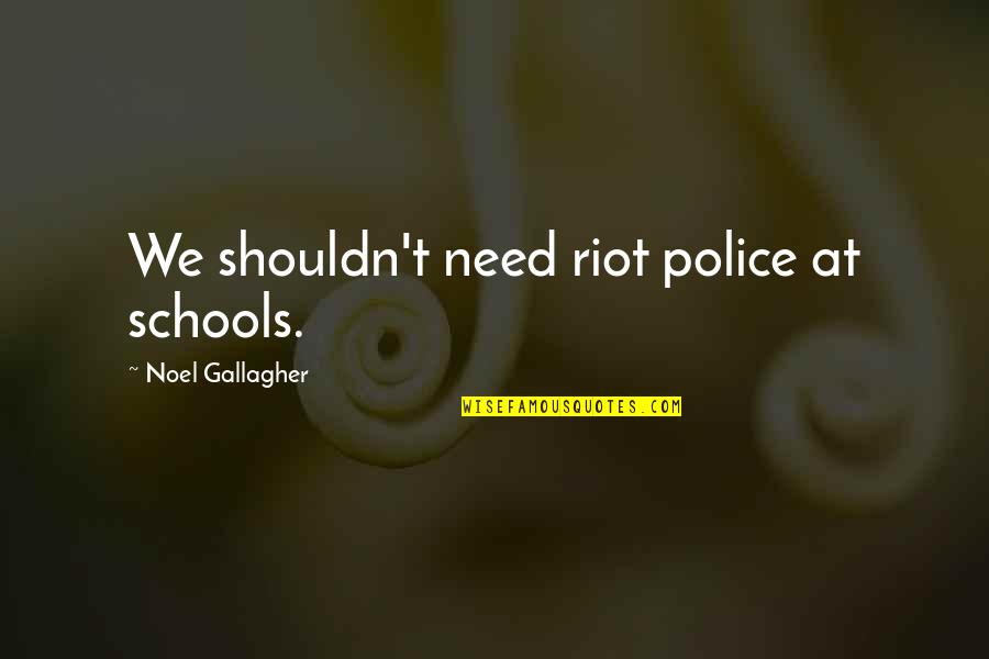 Will Pickles Quotes By Noel Gallagher: We shouldn't need riot police at schools.
