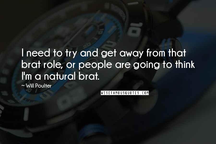 Will Poulter quotes: I need to try and get away from that brat role, or people are going to think I'm a natural brat.