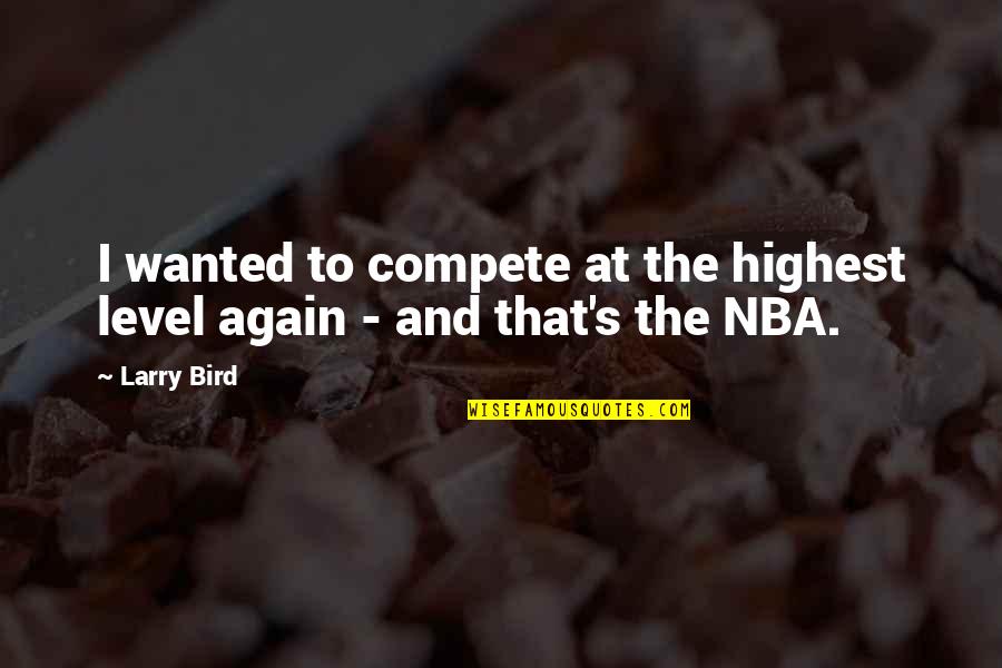 Will Pov Quotes By Larry Bird: I wanted to compete at the highest level