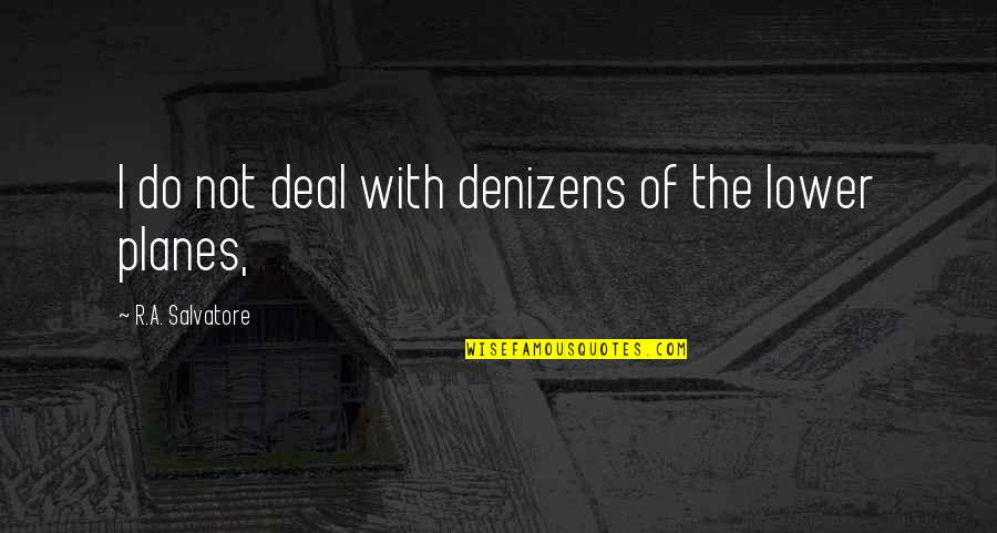 Will Pov Quotes By R.A. Salvatore: I do not deal with denizens of the Will Pov Quotes By R.A. Salvatore: I do not deal with denizens of the