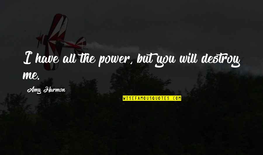 Will Power Quotes By Amy Harmon: I have all the power, but you will Will Power Quotes By Amy Harmon: I have all the power, but you will