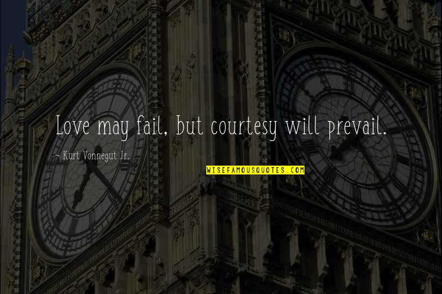 Will Prevail Quotes By Kurt Vonnegut Jr.: Love may fail, but courtesy will prevail.