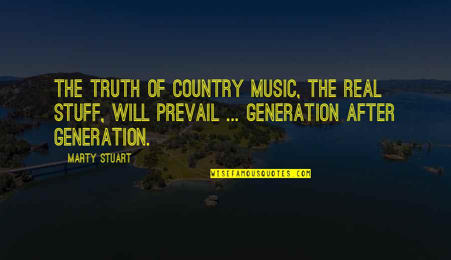 Will Prevail Quotes By Marty Stuart: The truth of country music, the real stuff,