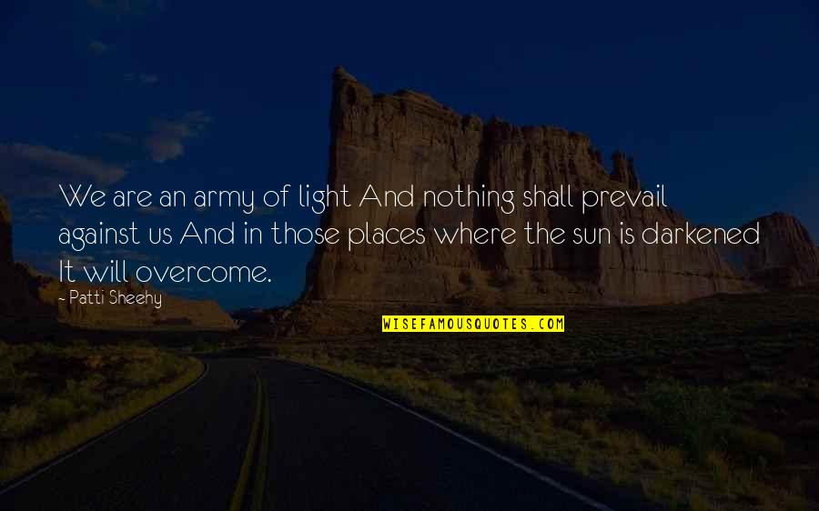 Will Prevail Quotes By Patti Sheehy: We are an army of light And nothing