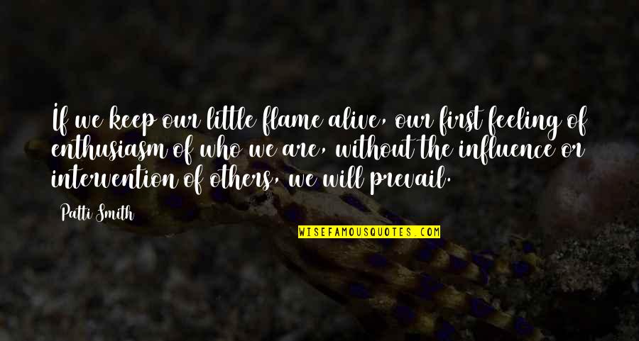 Will Prevail Quotes By Patti Smith: If we keep our little flame alive, our