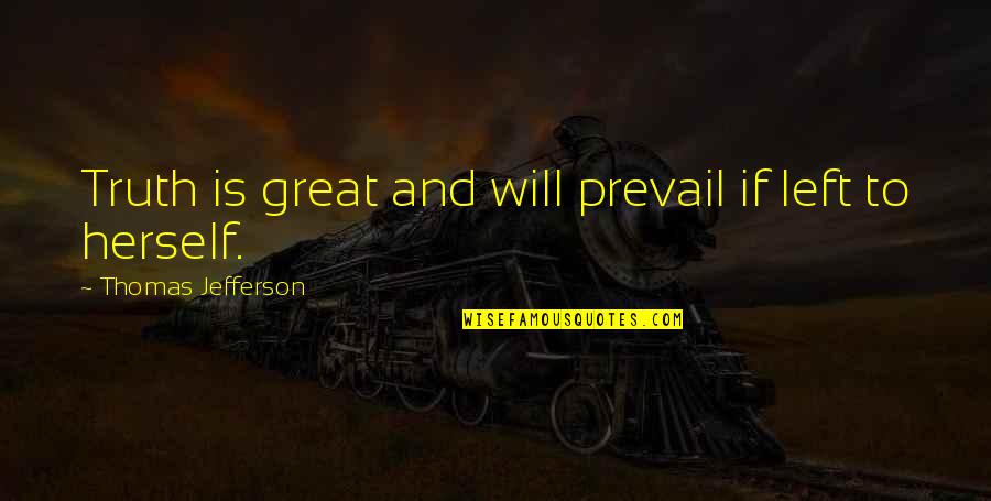 Will Prevail Quotes By Thomas Jefferson: Truth is great and will prevail if left