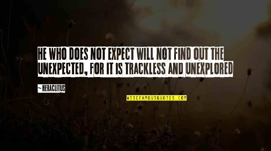 Will Quotes By Heraclitus: He who does not expect will not find Will Quotes By Heraclitus: He who does not expect will not find