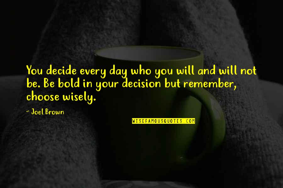 Will Quotes By Joel Brown: You decide every day who you will and Will Quotes By Joel Brown: You decide every day who you will and