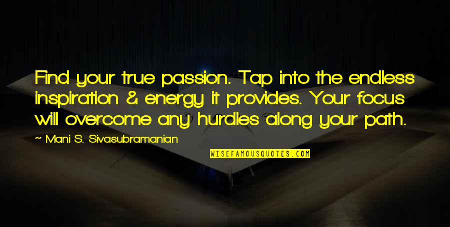 Will Quotes By Mani S. Sivasubramanian: Find your true passion. Tap into the endless Will Quotes By Mani S. Sivasubramanian: Find your true passion. Tap into the endless