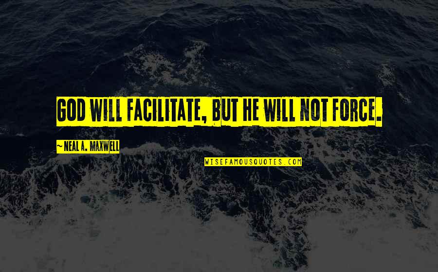 Will Quotes By Neal A. Maxwell: God will facilitate, but He will not force. Will Quotes By Neal A. Maxwell: God will facilitate, but He will not force.