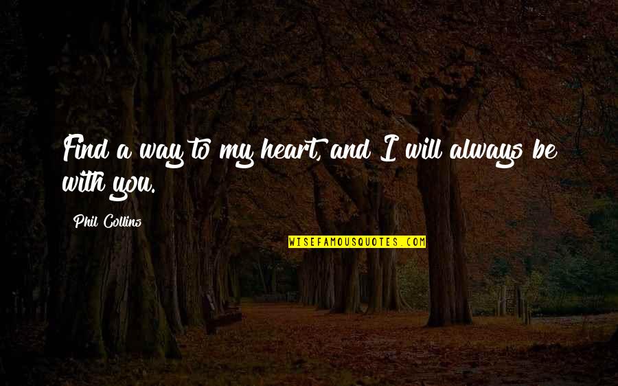 Will Quotes By Phil Collins: Find a way to my heart, and I Will Quotes By Phil Collins: Find a way to my heart, and I