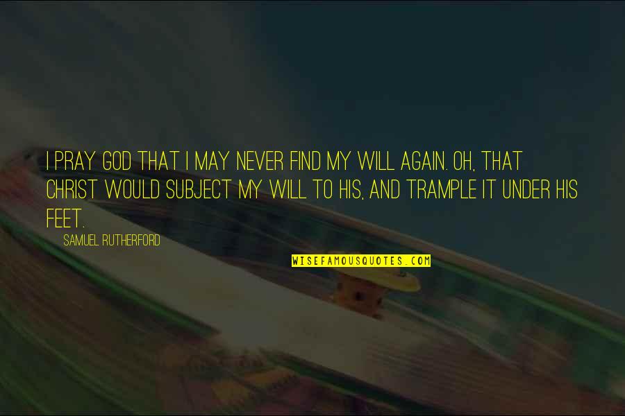 Will Quotes By Samuel Rutherford: I pray God that I may never find Will Quotes By Samuel Rutherford: I pray God that I may never find