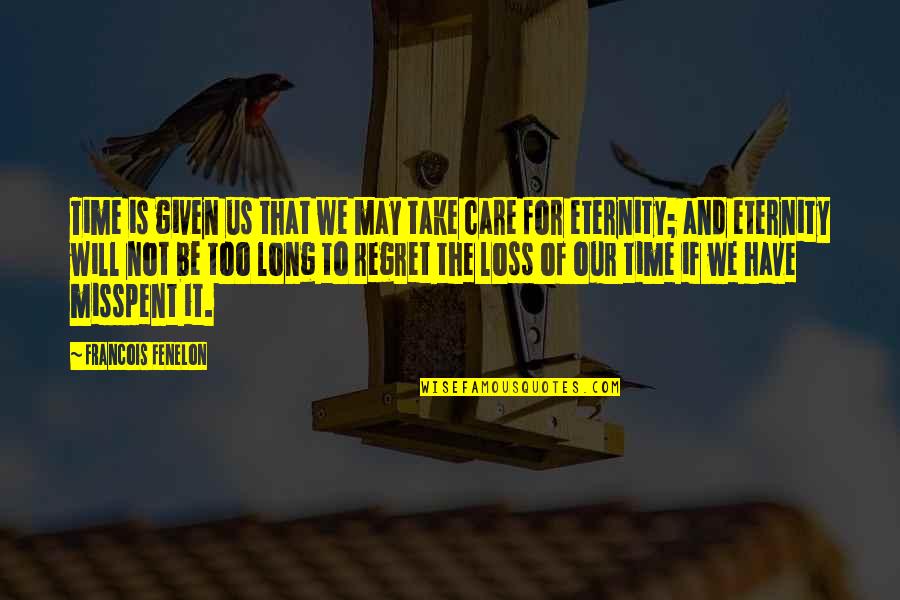 Will Regret Quotes By Francois Fenelon: Time is given us that we may take