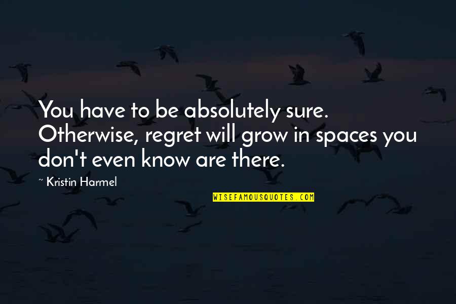 Will Regret Quotes By Kristin Harmel: You have to be absolutely sure. Otherwise, regret