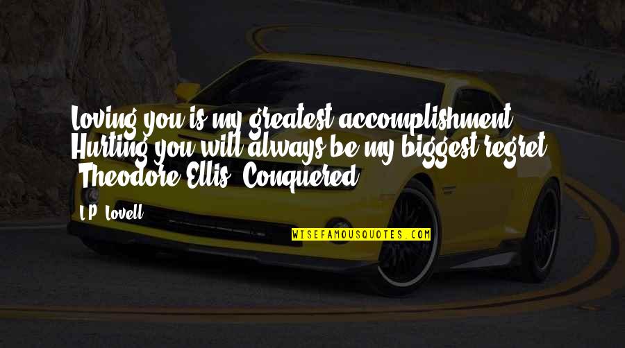 Will Regret Quotes By L.P. Lovell: Loving you is my greatest accomplishment. Hurting you