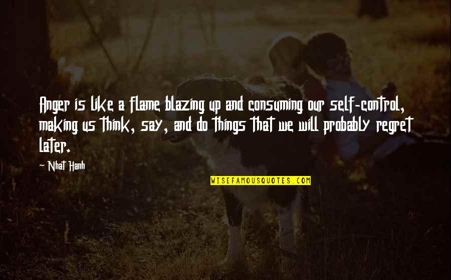 Will Regret Quotes By Nhat Hanh: Anger is like a flame blazing up and