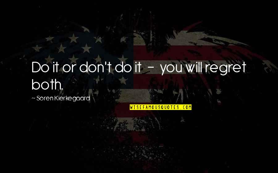 Will Regret Quotes By Soren Kierkegaard: Do it or don't do it - you