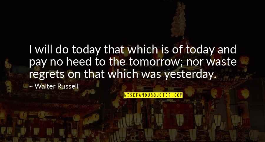 Will Regret Quotes By Walter Russell: I will do today that which is of