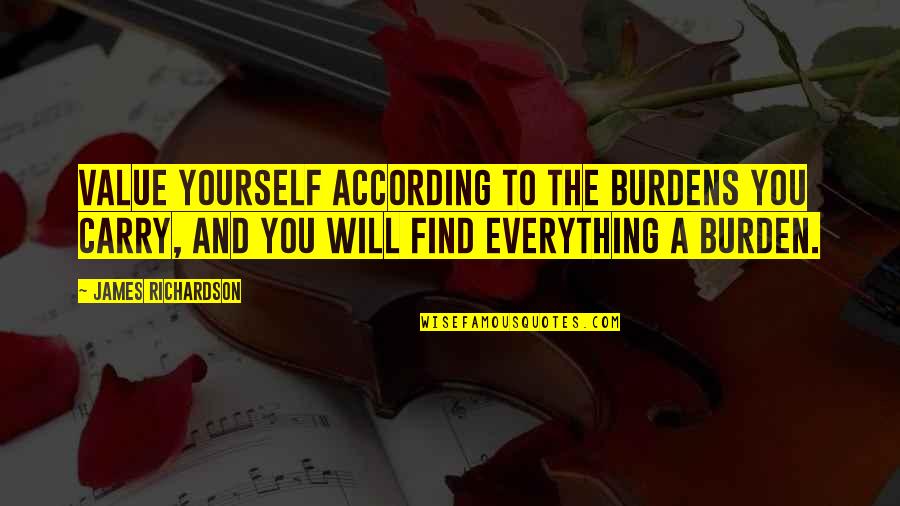 Will Richardson Quotes By James Richardson: Value yourself according to the burdens you carry, Will Richardson Quotes By James Richardson: Value yourself according to the burdens you carry,