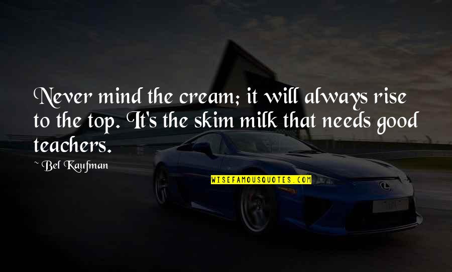 Will Rise Quotes By Bel Kaufman: Never mind the cream; it will always rise