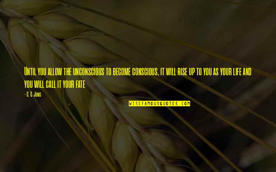 Will Rise Quotes By C. G. Jung: Until you allow the unconscious to become conscious,