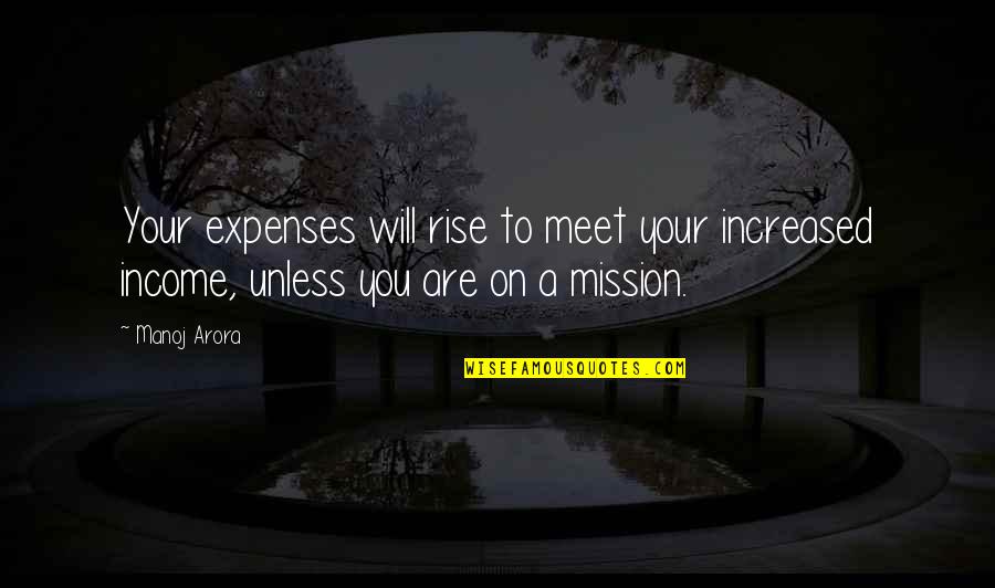 Will Rise Quotes By Manoj Arora: Your expenses will rise to meet your increased