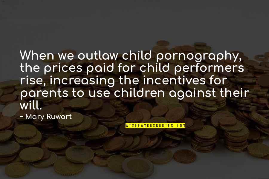 Will Rise Quotes By Mary Ruwart: When we outlaw child pornography, the prices paid