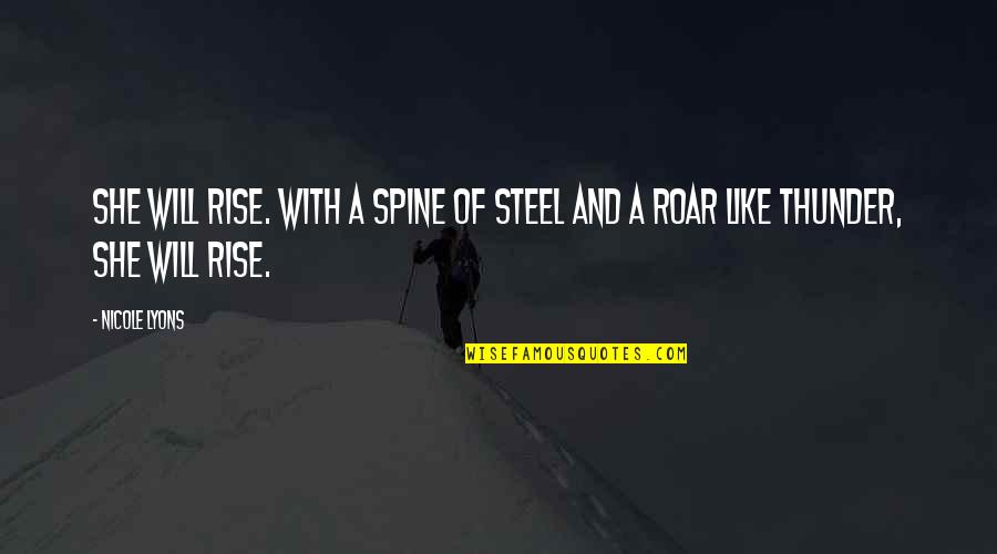 Will Rise Quotes By Nicole Lyons: She will rise. With a spine of steel
