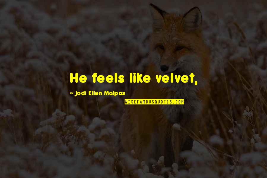 Will Rivera Quotes By Jodi Ellen Malpas: He feels like velvet, Will Rivera Quotes By Jodi Ellen Malpas: He feels like velvet,