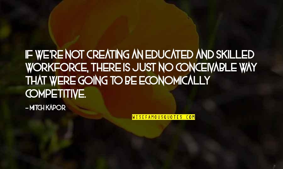 Will Rivera Quotes By Mitch Kapor: If we're not creating an educated and skilled Will Rivera Quotes By Mitch Kapor: If we're not creating an educated and skilled