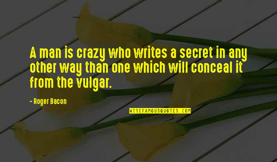 Will Roger Quotes By Roger Bacon: A man is crazy who writes a secret