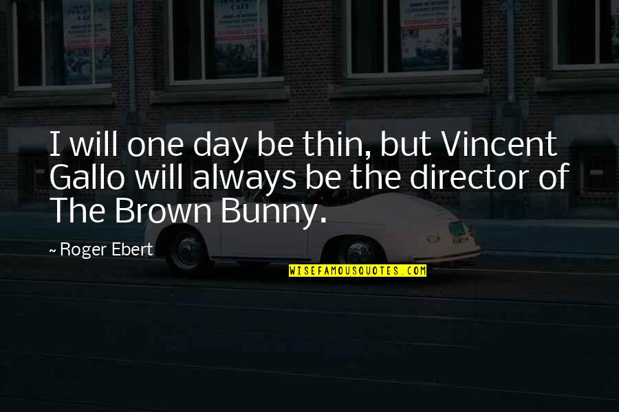 Will Roger Quotes By Roger Ebert: I will one day be thin, but Vincent