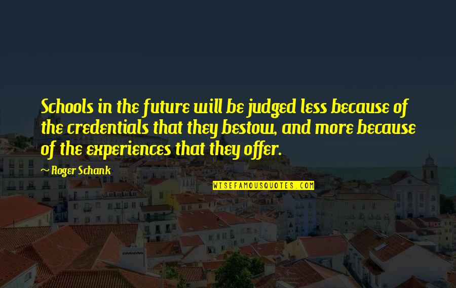 Will Roger Quotes By Roger Schank: Schools in the future will be judged less