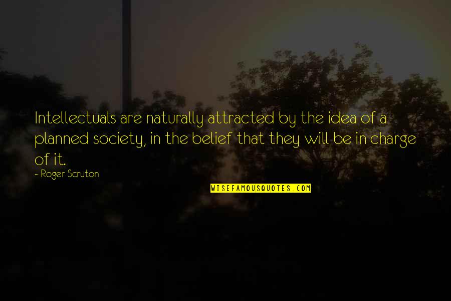 Will Roger Quotes By Roger Scruton: Intellectuals are naturally attracted by the idea of