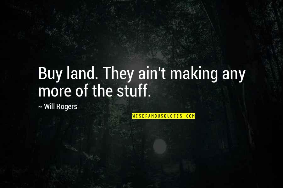 Will Rogers Buy Land Quotes By Will Rogers: Buy land. They ain't making any more of