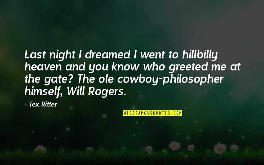 Will Rogers Cowboy Quotes By Tex Ritter: Last night I dreamed I went to hillbilly Will Rogers Cowboy Quotes By Tex Ritter: Last night I dreamed I went to hillbilly