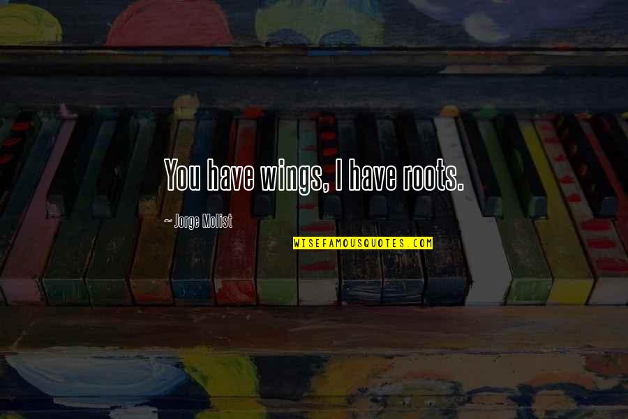 Will Rogers Good Judgement Quote Quotes By Jorge Molist: You have wings, I have roots.