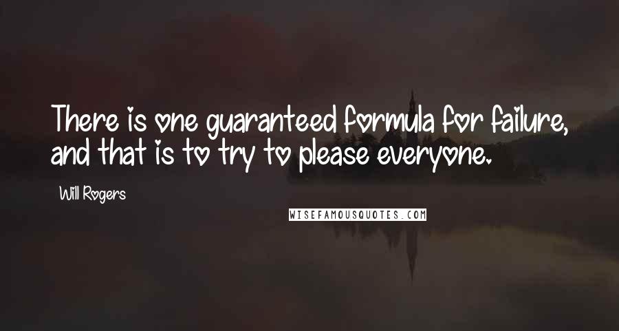 Will Rogers quotes: There is one guaranteed formula for failure, and that is to try to please everyone.