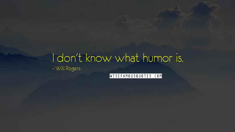 Will Rogers quotes: I don't know what humor is.