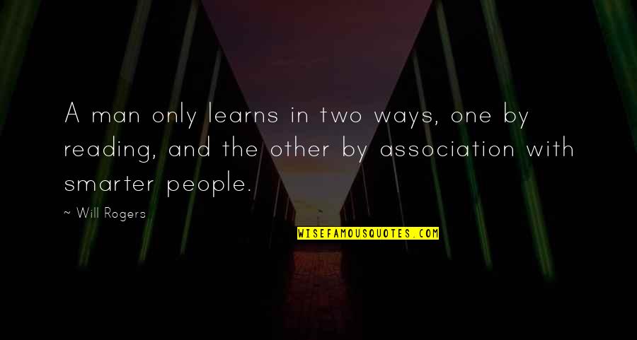 Will Rogers Quotes By Will Rogers: A man only learns in two ways, one