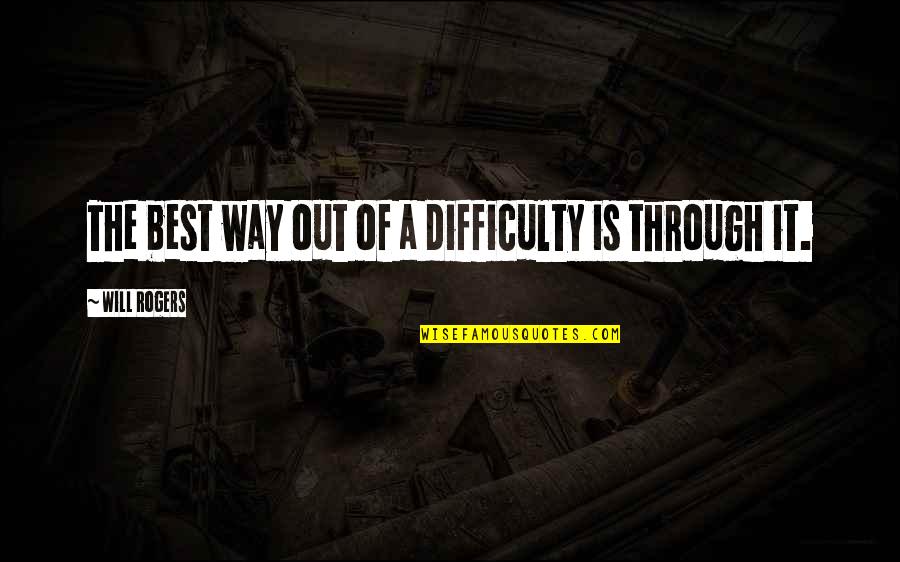 Will Rogers Quotes By Will Rogers: The best way out of a difficulty is