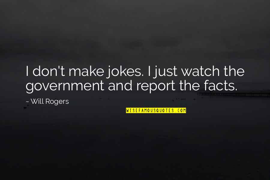Will Rogers Quotes By Will Rogers: I don't make jokes. I just watch the