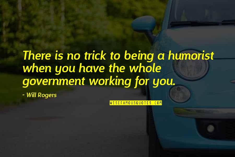Will Rogers Quotes By Will Rogers: There is no trick to being a humorist