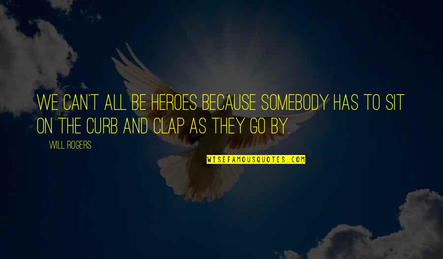 Will Rogers Quotes By Will Rogers: We can't all be heroes because somebody has