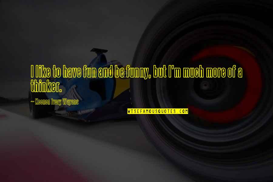 Will Rogers Sayings Quotes By Keenen Ivory Wayans: I like to have fun and be funny,