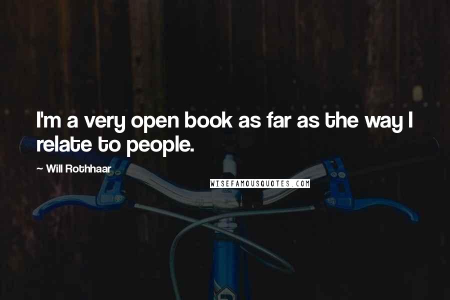 Will Rothhaar quotes: I'm a very open book as far as the way I relate to people.
